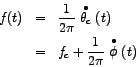 \begin{eqnarray*}
f(t) & = & \frac{1}{2\pi} \stackrel{\bullet}{ \theta_{c}}(t) \\
& = & f_{c} + \frac{1}{2\pi} \stackrel{\bullet}{ \phi} (t)
\end{eqnarray*}