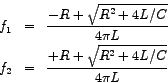 \begin{eqnarray*}
\big {f_{1}} & = & \frac{-R + \sqrt{R^{2}+4L/C}} {4\pi L } \\
\big {f_{2}} & = & \frac{+R + \sqrt{R^{2}+4L/C}} {4\pi L }
\end{eqnarray*}